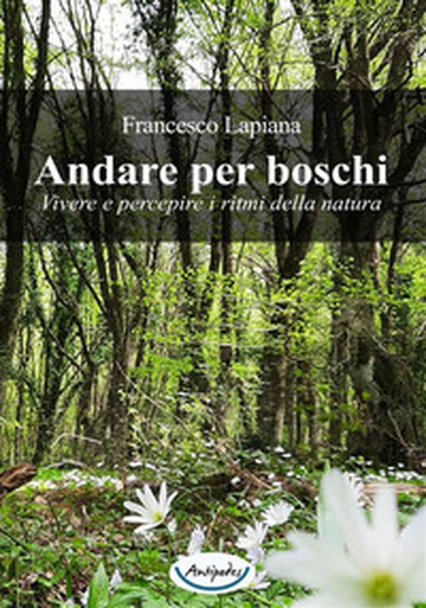 Andare per boschi. Vivere e percepire i ritmi della natura - Librerie.coop Andare per boschi. Vivere e percepire i ritmi della natura - Librerie.coop