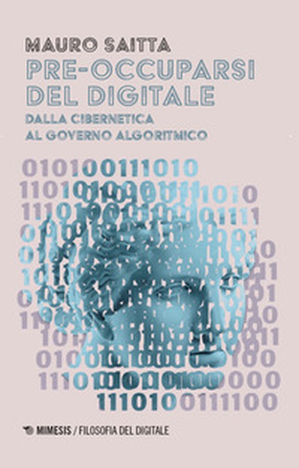 Pre-occuparsi del digitale. Dalla cibernetica al governo algoritmico - Librerie.coop