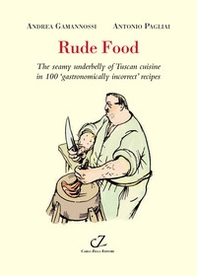 Rude food. The seamy underbelly of Tuscan cuisine in 100 gastronomically incorrect' recipes - Librerie.coop Rude food. The seamy underbelly of Tuscan cuisine in 100 gastronomically incorrect' recipes - Librerie.coop