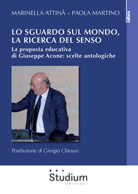 Lo sguardo sul mondo, la ricerca del senso. La proposta educativa di Giuseppe Acone: scelte antologiche - Librerie.coop