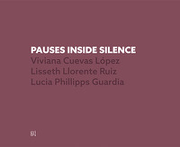 Pauses inside silence. Viviana Cuevas López, Lisseth Lorence Ruiz, Lucia Phillipps Guardia - Librerie.coop
