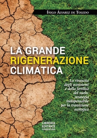 La grande rigenerazione climatica. La rinascita degli ecosistemi e della fertilità del suolo: strategia indispensabile per la transizione ecologica - Librerie.coop