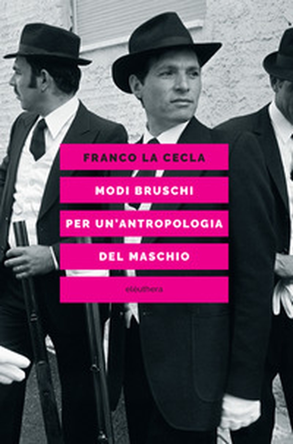 Modi bruschi. Per un'antropologia del maschio - Librerie.coop Modi bruschi. Per un'antropologia del maschio - Librerie.coop