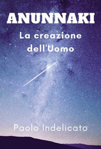 Anunnaki. La creazione dell'uomo - Librerie.coop