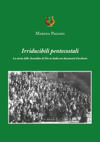 Irriducibili pentecostali. La storia delle Assemblee di Dio in Italia nei documenti d'archivio - Librerie.coop