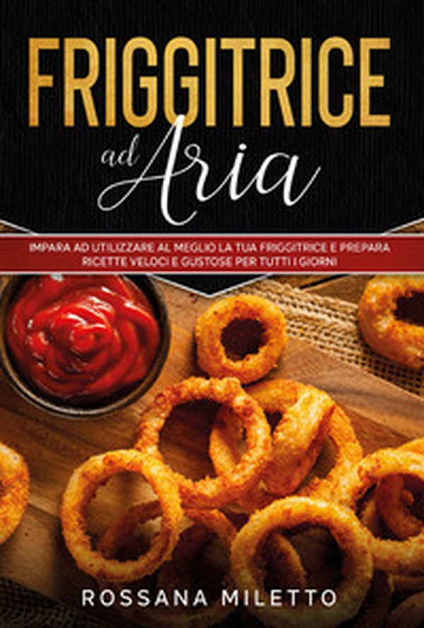 Friggitrice ad aria. Impara ad utilizzare al meglio la tua friggitrice e prepara ricette gustose per tutti i giorni - Librerie.coop Friggitrice ad aria. Impara ad utilizzare al meglio la tua friggitrice e prepara ricette gustose per tutti i giorni - Librerie.coop