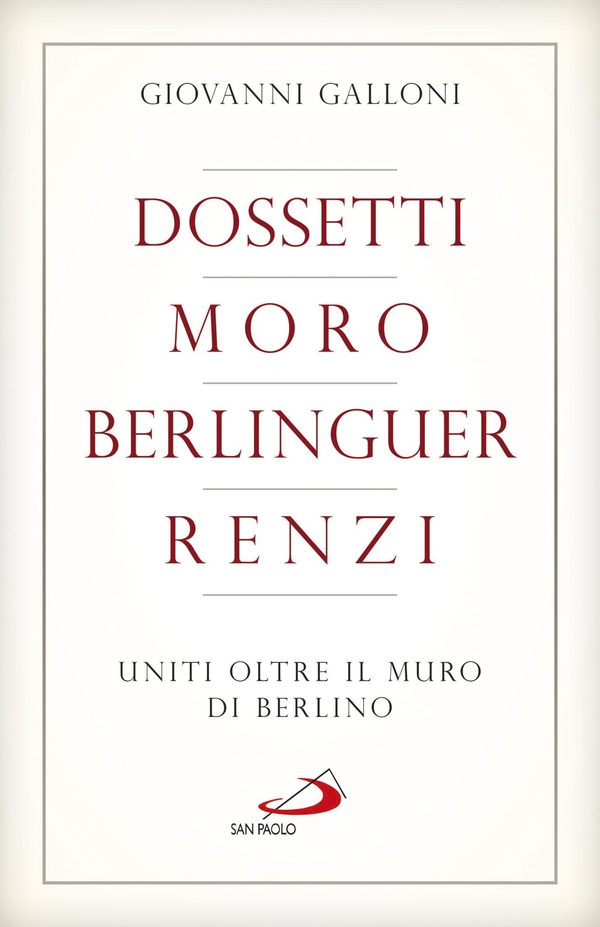 Dossetti, Moro, Berlinguer, Renzi. Uniti oltre il muro di Berlino - Librerie.coop Dossetti, Moro, Berlinguer, Renzi. Uniti oltre il muro di Berlino - Librerie.coop