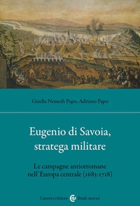Eugenio di Savoia, stratega militare. Le campagne antiottomane nell'Europa centrale (1683-1718) - Librerie.coop