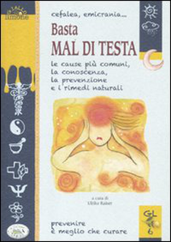 Cefalea, emicrania... Basta mal di testa. Le cause più comuni, la conoscenza, la prevenzione e i rimedi naturali - Librerie.coop Cefalea, emicrania... Basta mal di testa. Le cause più comuni, la conoscenza, la prevenzione e i rimedi naturali - Librerie.coop