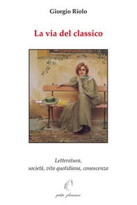 La via del classico. Letteratura, società, vita quotidiana, conoscenza - Librerie.coop