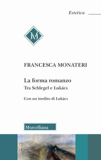 La forma romanzo. Tra Schlegel e Lukács. Con un inedito di György Lukács - Librerie.coop