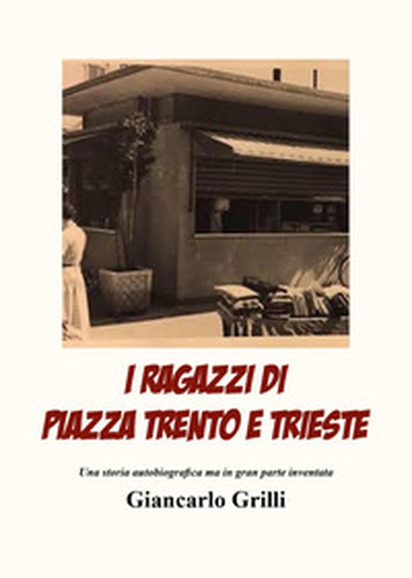I ragazzi di piazza Trento e Trieste. Una storia autobiografica ma in gran parte inventata - Librerie.coop I ragazzi di piazza Trento e Trieste. Una storia autobiografica ma in gran parte inventata - Librerie.coop