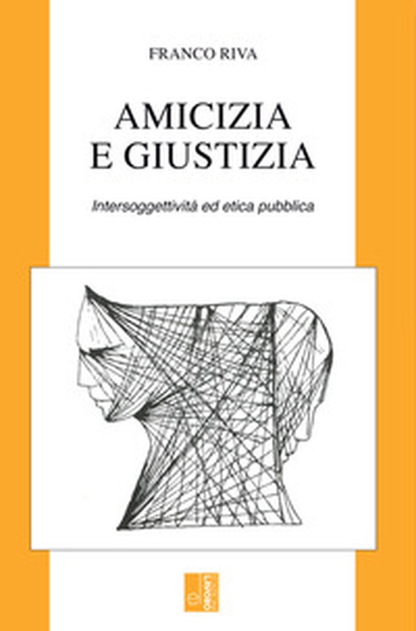 Amicizia e giustizia. Intersoggettività ed etica pubblica - Librerie.coop Amicizia e giustizia. Intersoggettività ed etica pubblica - Librerie.coop