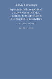 Ludwig Binswanger. Esperienza della soggettività e trascendenza dell'altro. I margini di un'esplorazione fenomenologico-psichiatrica - Librerie.coop