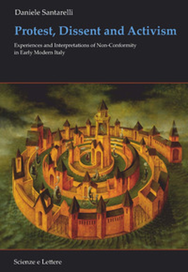 Protest, dissent and activism. Experiences and interpretations of non-conformity in early modern Italy - Librerie.coop