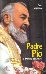 Padre Pio. Il profumo dell'amore - Librerie.coop