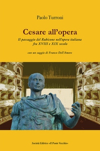 Cesare all'opera. Il passaggio del Rubicone nell'opera italiana fra XVIII e XIX secolo - Librerie.coop