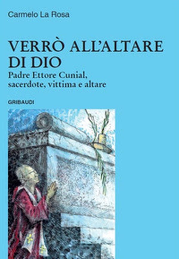 Verrò all'altare di Dio. Padre Ettore Cunial, sacerdote, vittima e altare - Librerie.coop Verrò all'altare di Dio. Padre Ettore Cunial, sacerdote, vittima e altare - Librerie.coop