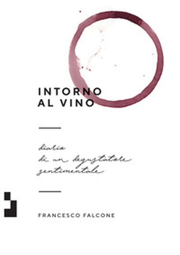 Intorno al vino. Diario di un degustatore sentimentale - Librerie.coop Intorno al vino. Diario di un degustatore sentimentale - Librerie.coop