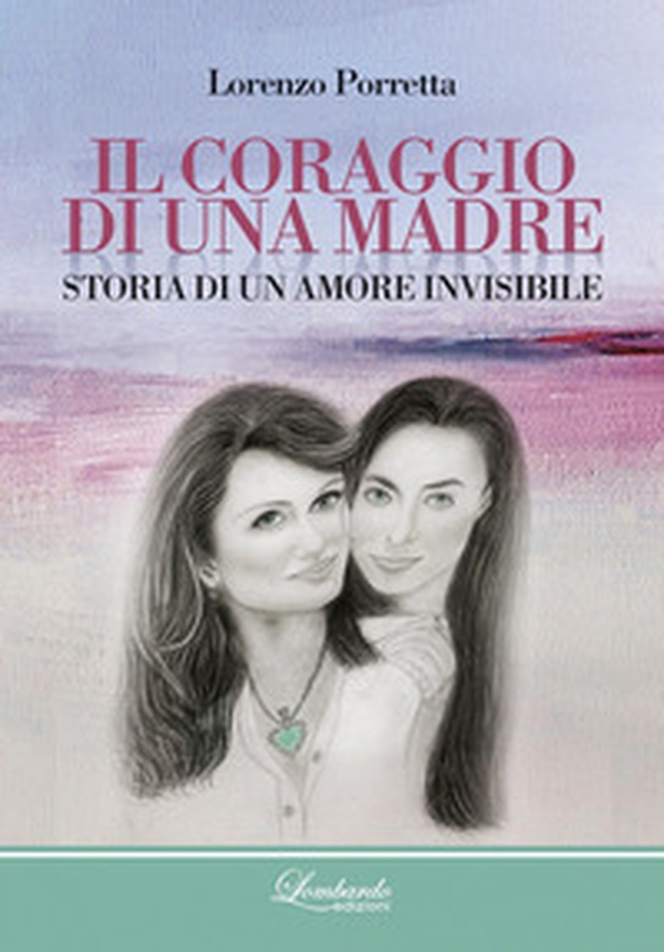 Il coraggio di una madre. Storia di un amore invisibile - Librerie.coop Il coraggio di una madre. Storia di un amore invisibile - Librerie.coop