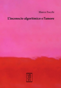 L'inconscio algoritmico e l'amore - Librerie.coop L'inconscio algoritmico e l'amore - Librerie.coop
