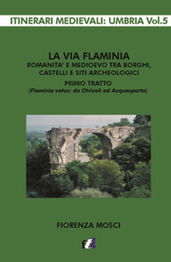 La via Flaminia. Romanità e Medioevo tra borghi, castelli e siti archeologici. Primo tratto (Flaminia vetus: da Otricoli ad Acquasparta) - Librerie.coop La via Flaminia. Romanità e Medioevo tra borghi, castelli e siti archeologici. Primo tratto (Flaminia vetus: da Otricoli ad Acquasparta) - Librerie.coop