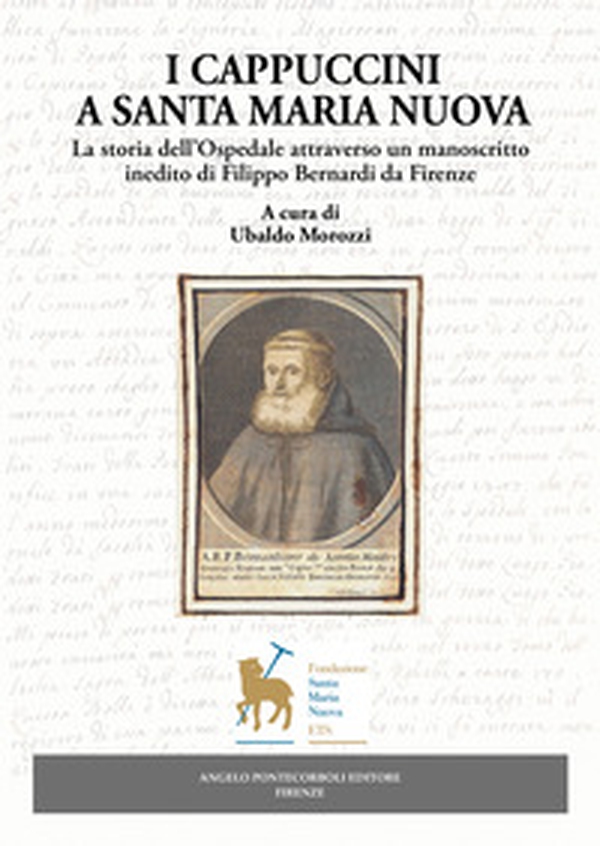 I Cappuccini a Santa Maria Nuova. La storia dell'Ospedale attraverso un manoscritto inedito di Filippo Bernardi da Firenze - Librerie.coop I Cappuccini a Santa Maria Nuova. La storia dell'Ospedale attraverso un manoscritto inedito di Filippo Bernardi da Firenze - Librerie.coop