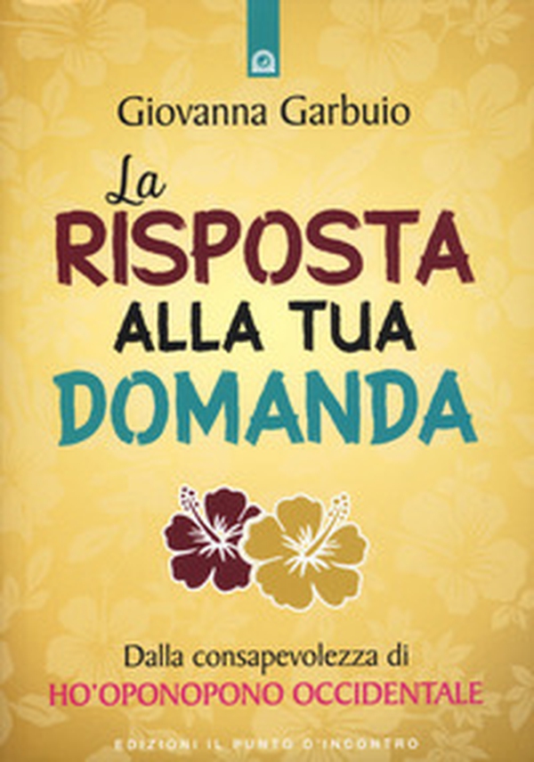 La risposta alla tua domanda. Dalla consapevolezza di Ho'oponopono occidentale - Librerie.coop La risposta alla tua domanda. Dalla consapevolezza di Ho'oponopono occidentale - Librerie.coop