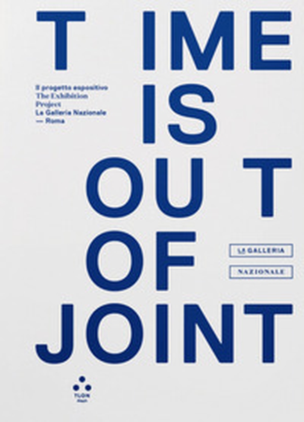 Time is out of joint. Il progetto espositivo-The exhibition project (La Galleria Nazionale, Roma) - Librerie.coop Time is out of joint. Il progetto espositivo-The exhibition project (La Galleria Nazionale, Roma) - Librerie.coop