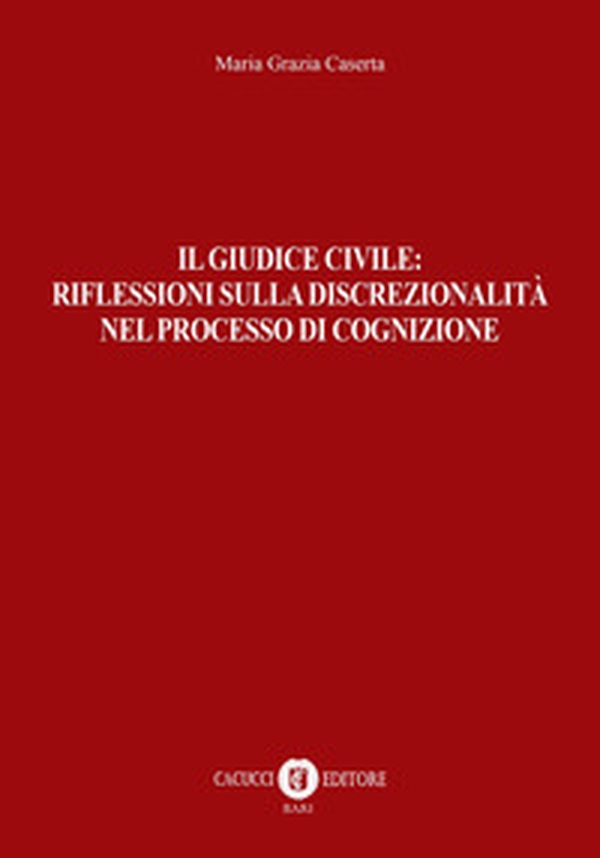 Il giudice civile: riflessioni sulla discrezionalità nel processo di cognizione - Librerie.coop