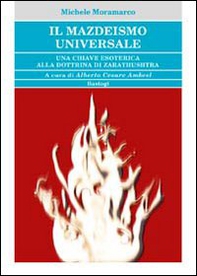 Il mazdeismo universale. Una chiave esoterica alla dottrina di Zarathushtra - Librerie.coop