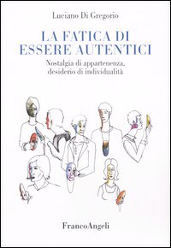 La fatica di essere autentici. Nostalgia di appartenenza, desiderio di individualità - Librerie.coop La fatica di essere autentici. Nostalgia di appartenenza, desiderio di individualità - Librerie.coop