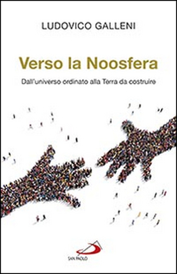 Verso la Noosfera. Dall'universo ordinato alla Terra da costruire - Librerie.coop Verso la Noosfera. Dall'universo ordinato alla Terra da costruire - Librerie.coop
