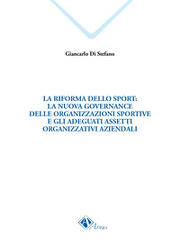 La riforma dello sport: la nuova governance delle organizzazioni sportive e gli adeguati assetti organizzativi aziendali - Librerie.coop La riforma dello sport: la nuova governance delle organizzazioni sportive e gli adeguati assetti organizzativi aziendali - Librerie.coop