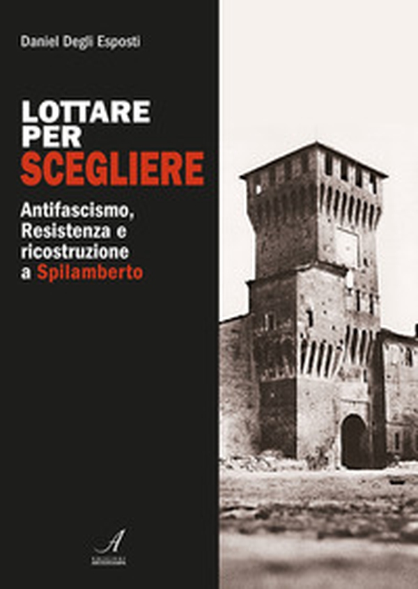 Lottare per scegliere. Antifascismo, Resistenza e ricostruzione a Spilamberto - Librerie.coop Lottare per scegliere. Antifascismo, Resistenza e ricostruzione a Spilamberto - Librerie.coop