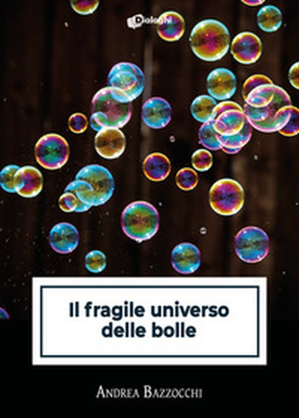 Il fragile universo delle bolle - Librerie.coop Il fragile universo delle bolle - Librerie.coop