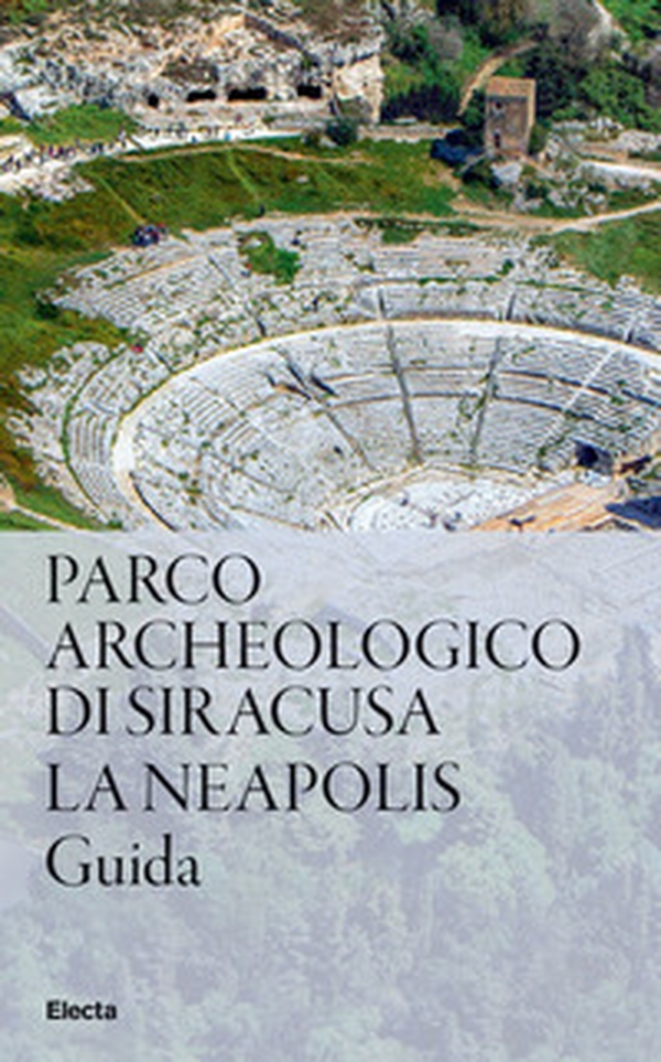 Parco Archeologico di Siracusa. La Neapolis - Librerie.coop Parco Archeologico di Siracusa. La Neapolis - Librerie.coop