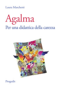 Agalma. Per una didattica della carezza - Librerie.coop Agalma. Per una didattica della carezza - Librerie.coop