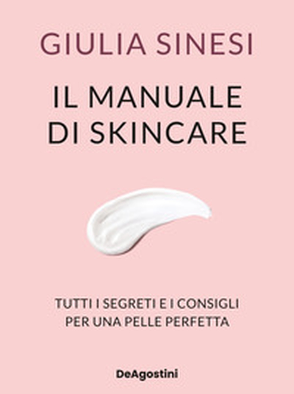 Il manuale di skincare. Tutti i segreti e i consigli per una pelle perfetta - Librerie.coop