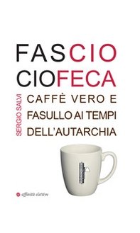 Fascio ciofeca. Caffè vero e fasullo ai tempi dell'autarchia - Librerie.coop