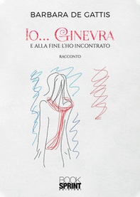 Io... Ginevra. E alla fine l'ho incontrato - Librerie.coop
