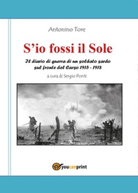 S'io fossi il Sole. Il diario di guerra di un soldato sardo sul fronte del Carso 1915-1918 - Librerie.coop
