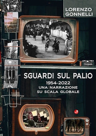 Sguardi sul Palio 1954-2022. Una narrazione su scala globale - Librerie.coop