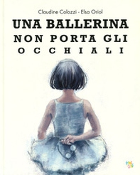 Una ballerina non porta gli occhiali - Librerie.coop
