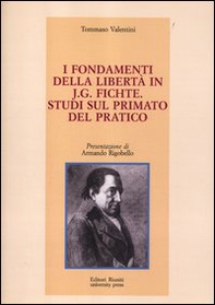 I fondamenti della libertà in J. G. Fichte. Studi sul primato del pratico - Librerie.coop