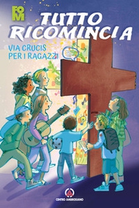 Tutto ricomincia. Via Crucis per i ragazzi - Librerie.coop