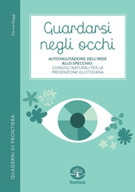 Guardarsi negli occhi. Autovalutazione dell'iride allo specchio: consigli naturali per la prevenzione quotidiana - Librerie.coop