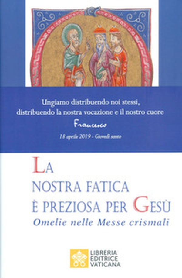 La nostra fatica è preziosa per Gesù. Omelie per le Messe crismali - Librerie.coop La nostra fatica è preziosa per Gesù. Omelie per le Messe crismali - Librerie.coop