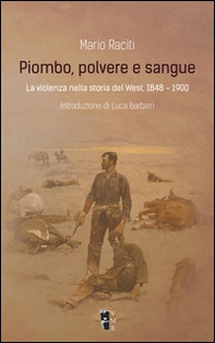 Piombo, polvere e sangue. La violenza nella storia del West, 1848-1900 - Librerie.coop