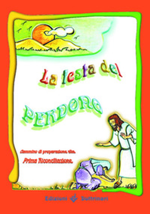 La festa del perdono. Cammino di preparazione alla prima riconciliazione - Librerie.coop La festa del perdono. Cammino di preparazione alla prima riconciliazione - Librerie.coop